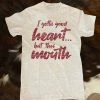 JJs Designs Ladies I Gotta Good Heart... T-Shirt